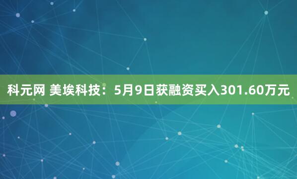 科元网 美埃科技：5月9日获融资买入301.60万元