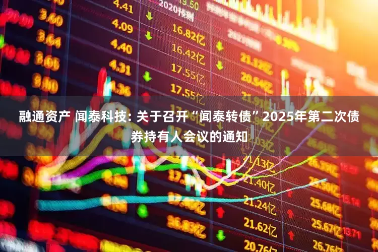 融通资产 闻泰科技: 关于召开“闻泰转债”2025年第二次债券持有人会议的通知