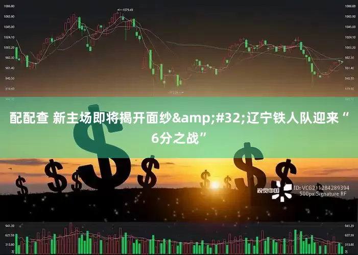 配配查 新主场即将揭开面纱&#32;辽宁铁人队迎来“6分之战”