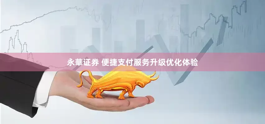 永華证券 便捷支付服务升级优化体验