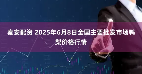 秦安配资 2025年6月8日全国主要批发市场鸭梨价格行情